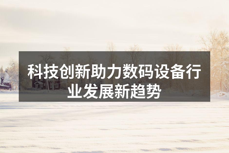 数码设备行业的技术创新